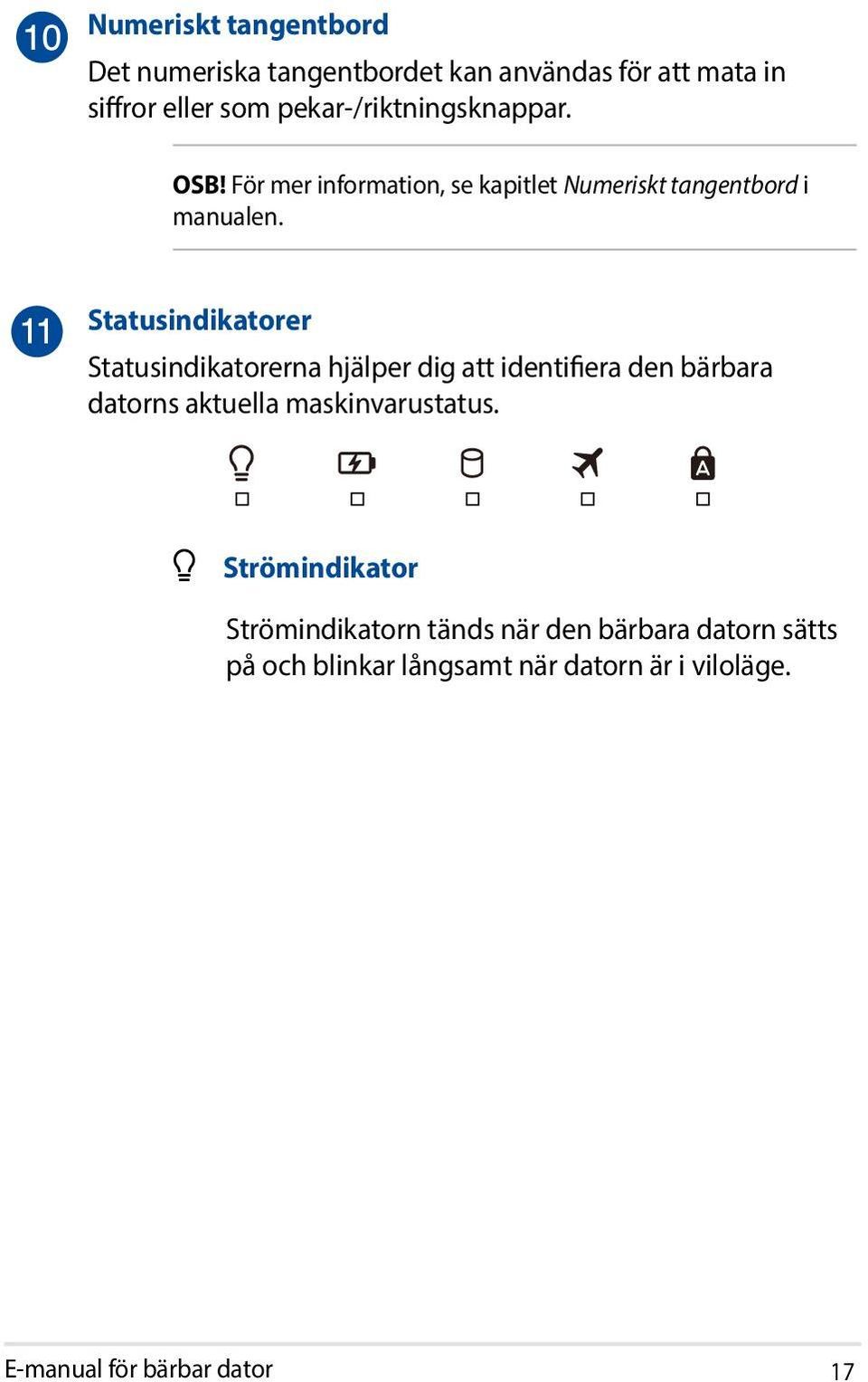 Statusindikatorer Statusindikatorerna hjälper dig att identifiera den bärbara datorns aktuella maskinvarustatus.