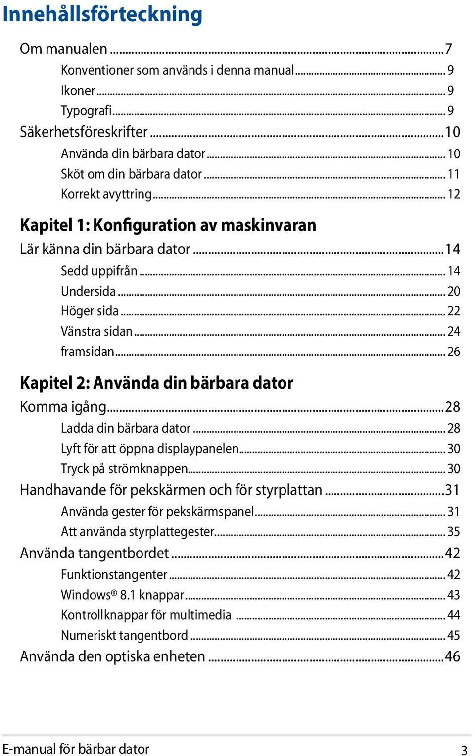 .. 26 Kapitel 2: Använda din bärbara dator Komma igång...28 Ladda din bärbara dator... 28 Lyft för att öppna displaypanelen... 30 Tryck på strömknappen.