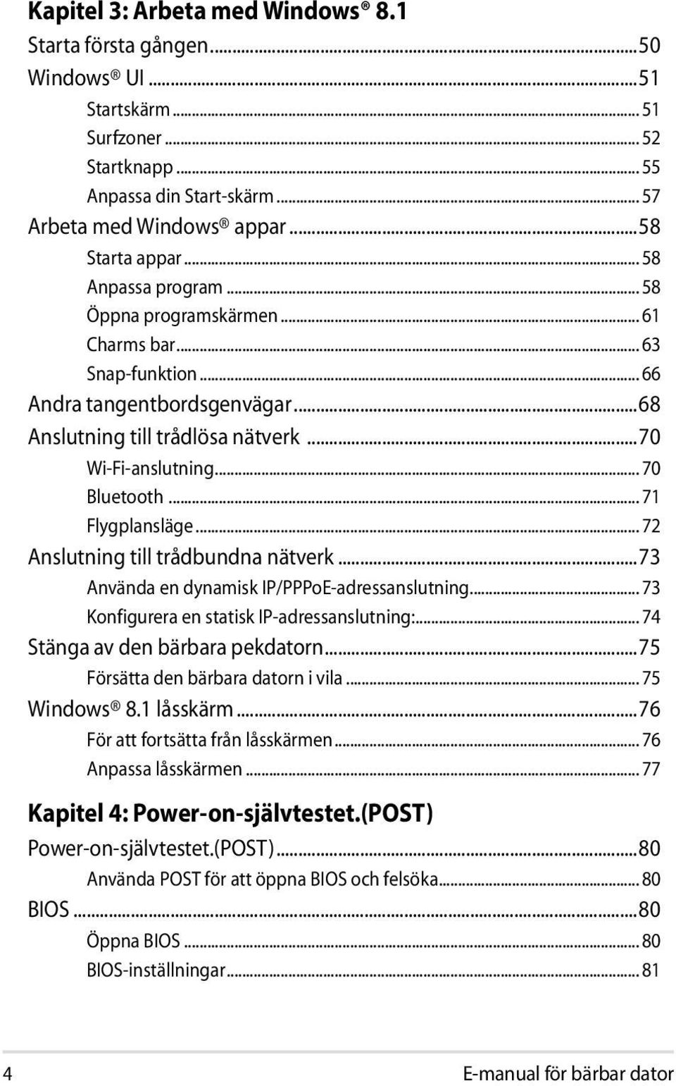 .. 71 Flygplansläge... 72 Anslutning till trådbundna nätverk...73 Använda en dynamisk IP/PPPoE-adressanslutning... 73 Konfigurera en statisk IP-adressanslutning:... 74 Stänga av den bärbara pekdatorn.