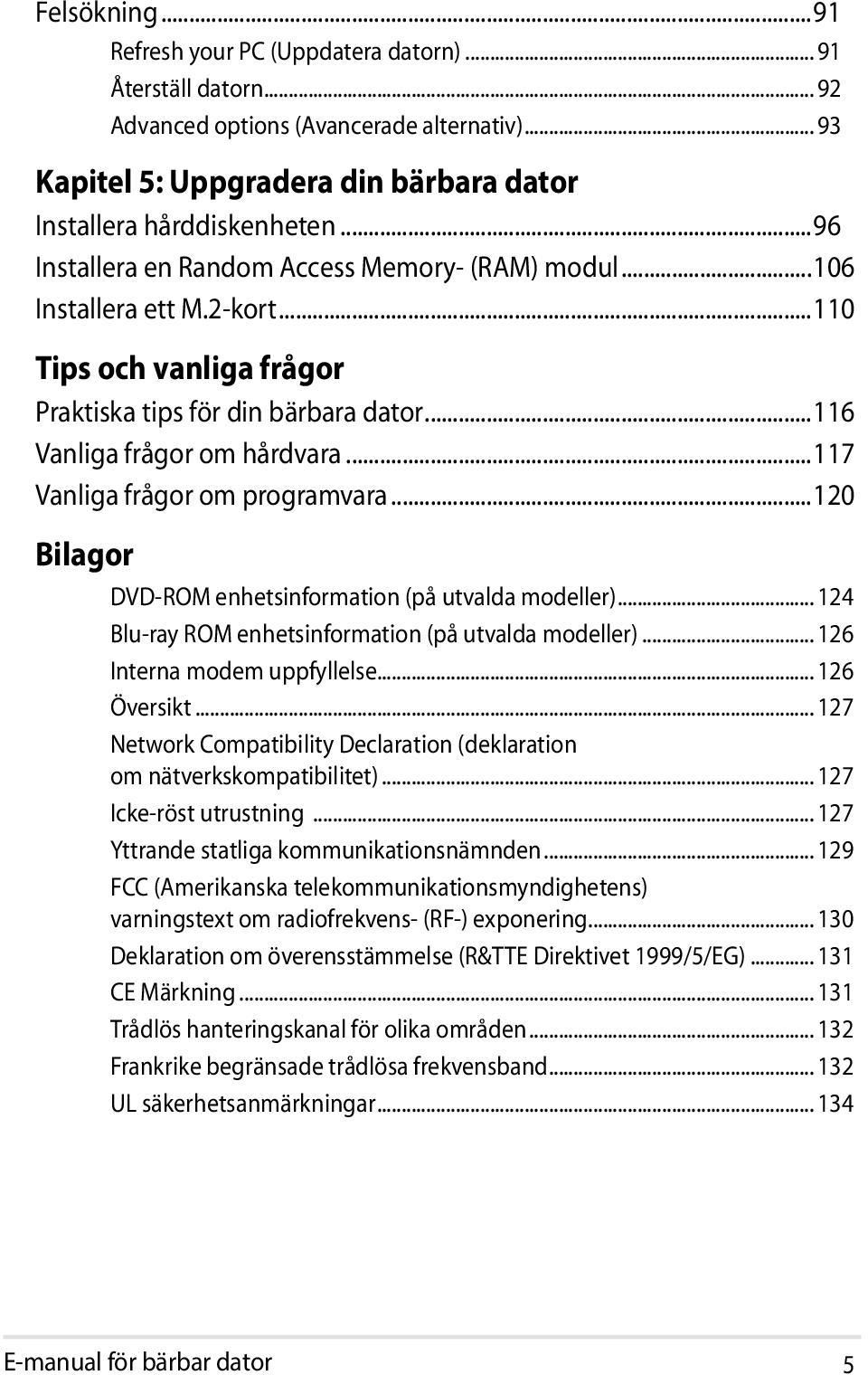 ..117 Vanliga frågor om programvara...120 Bilagor DVD-ROM enhetsinformation (på utvalda modeller)... 124 Blu-ray ROM enhetsinformation (på utvalda modeller)... 126 Interna modem uppfyllelse.