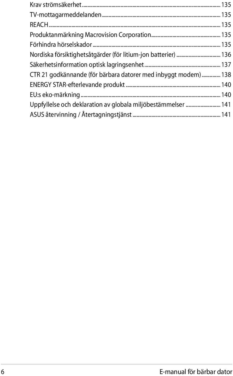 .. 136 Säkerhetsinformation optisk lagringsenhet... 137 CTR 21 godkännande (för bärbara datorer med inbyggt modem).