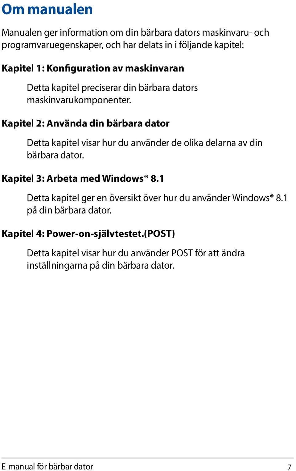 Kapitel 2: Använda din bärbara dator Detta kapitel visar hur du använder de olika delarna av din bärbara dator. Kapitel 3: Arbeta med Windows 8.