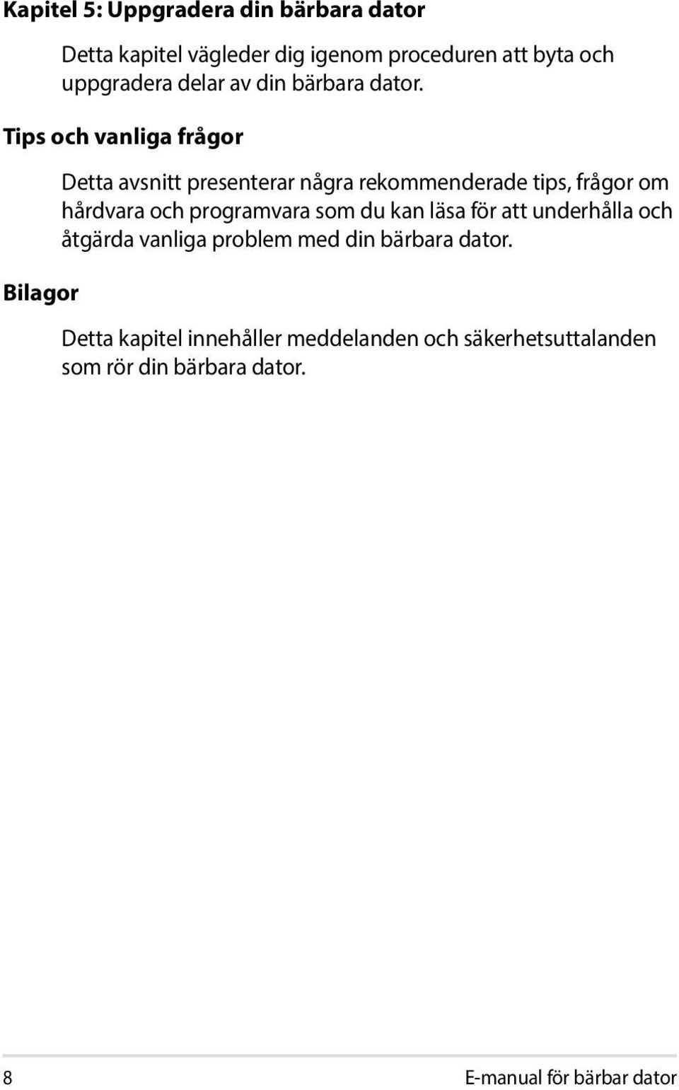 Tips och vanliga frågor Bilagor Detta avsnitt presenterar några rekommenderade tips, frågor om hårdvara och