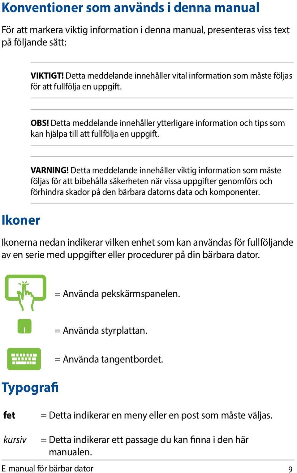 Detta meddelande innehåller ytterligare information och tips som kan hjälpa till att fullfölja en uppgift. Ikoner VARNING!