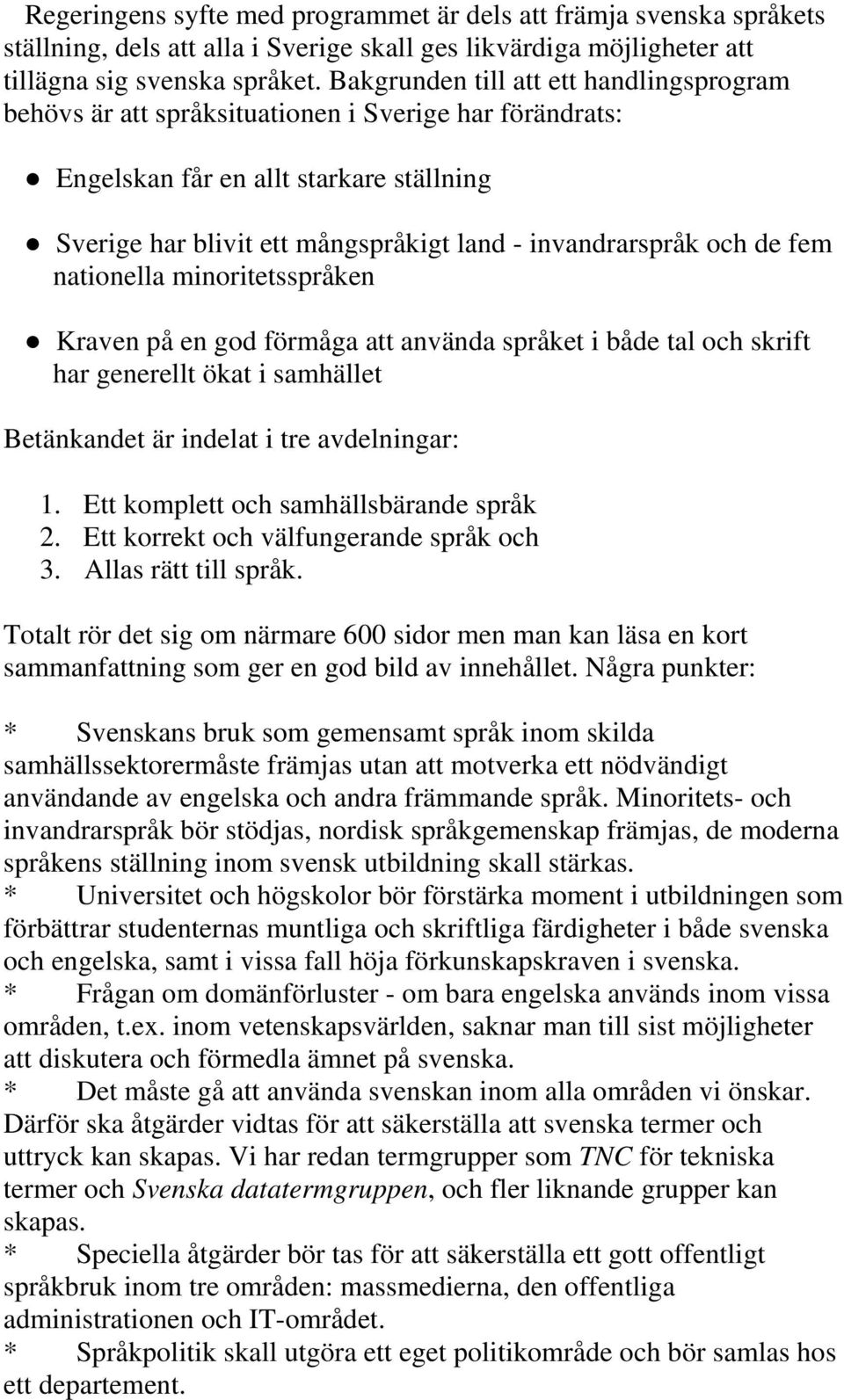 och de fem nationella minoritetsspråken Kraven på en god förmåga att använda språket i både tal och skrift har generellt ökat i samhället Betänkandet är indelat i tre avdelningar: 1.