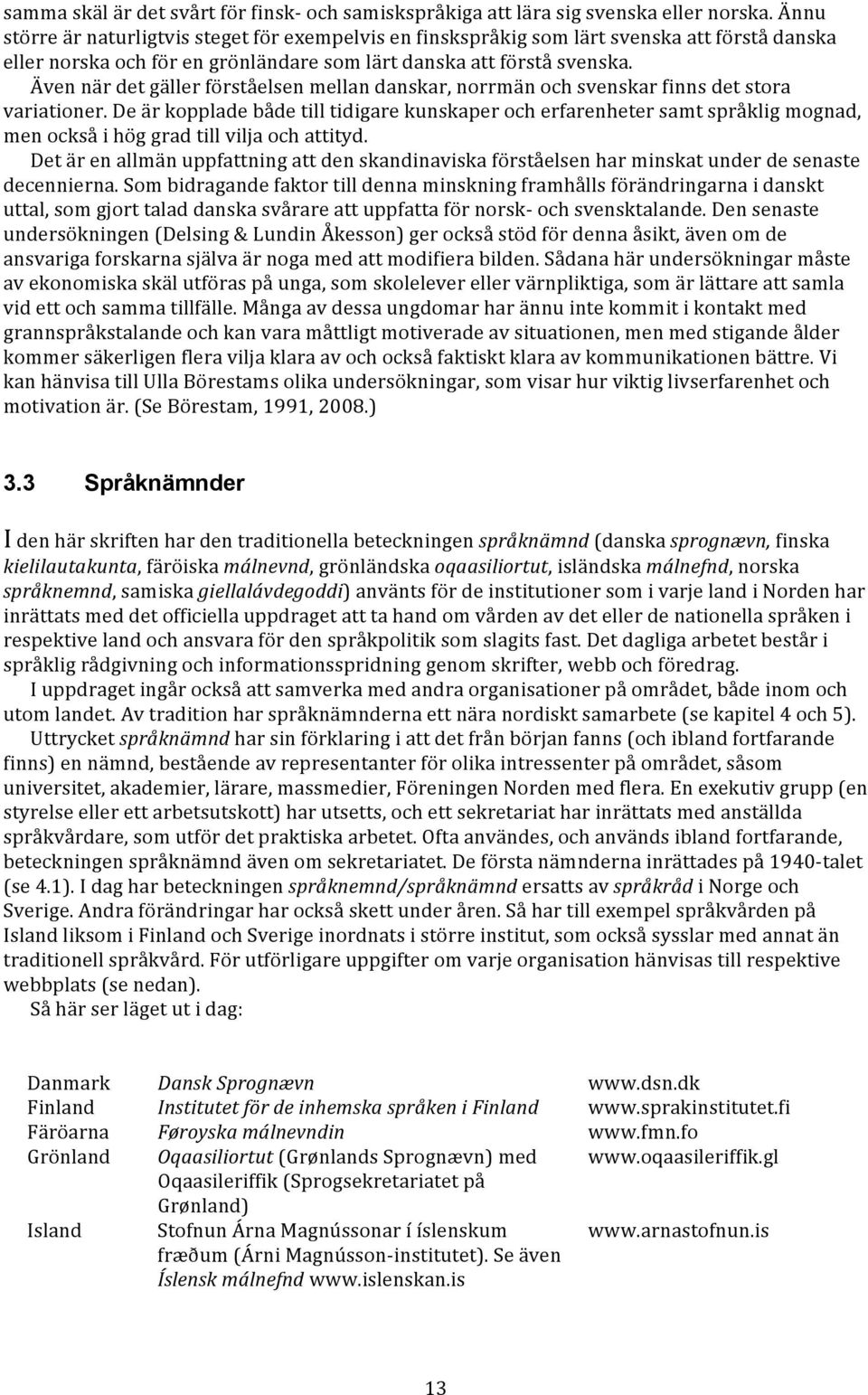 Även när det gäller förståelsen mellan danskar, norrmän och svenskar finns det stora variationer.