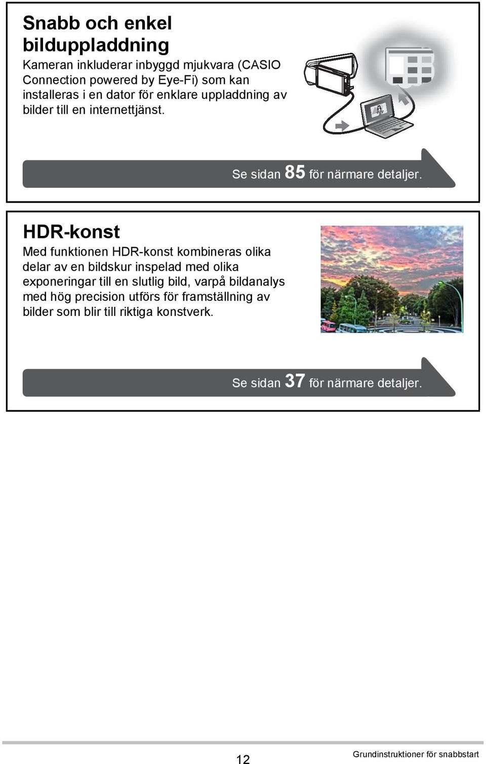 HDR-konst Med funktionen HDR-konst kombineras olika delar av en bildskur inspelad med olika exponeringar till en slutlig bild,