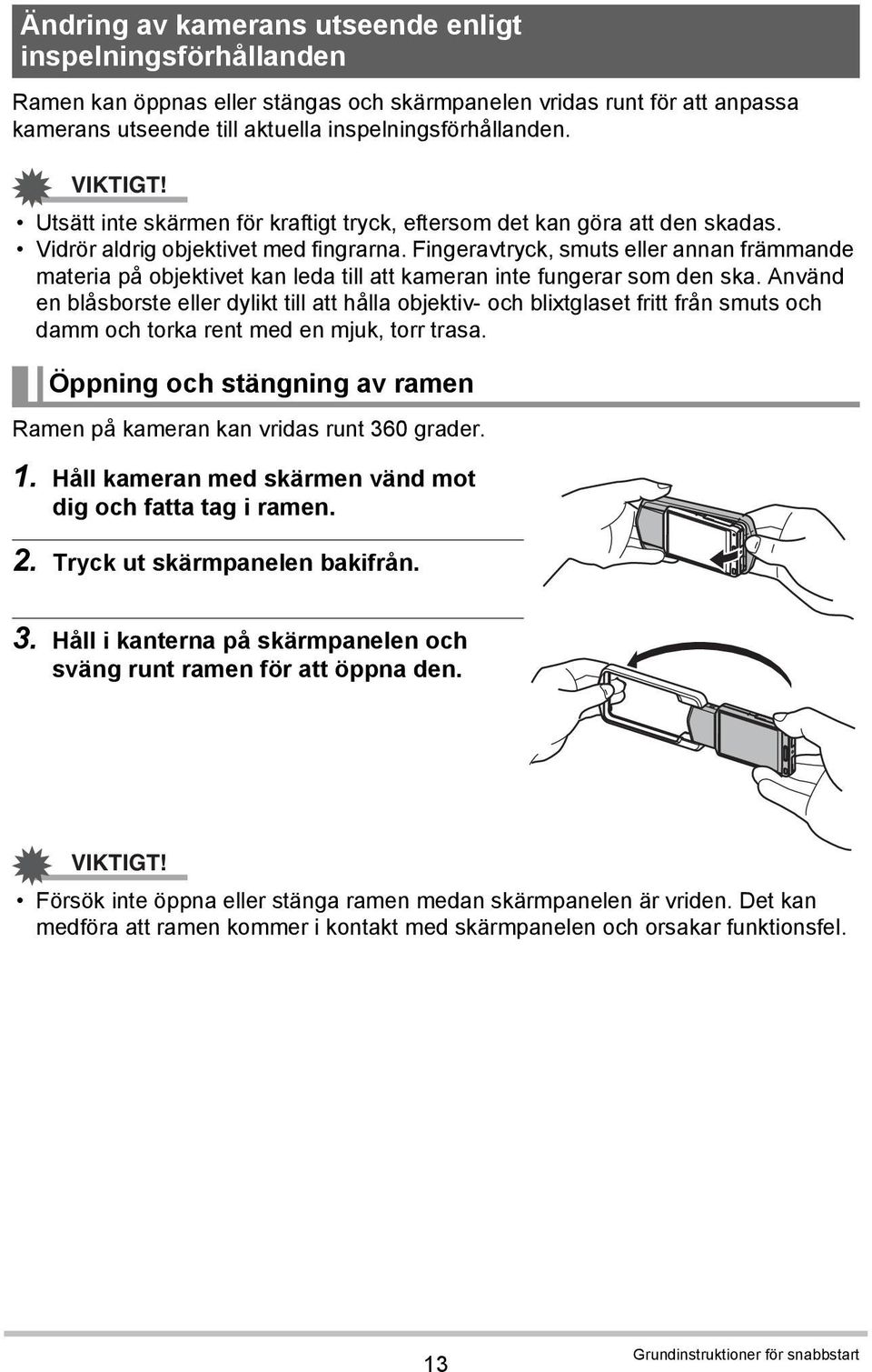 Fingeravtryck, smuts eller annan främmande materia på objektivet kan leda till att kameran inte fungerar som den ska.