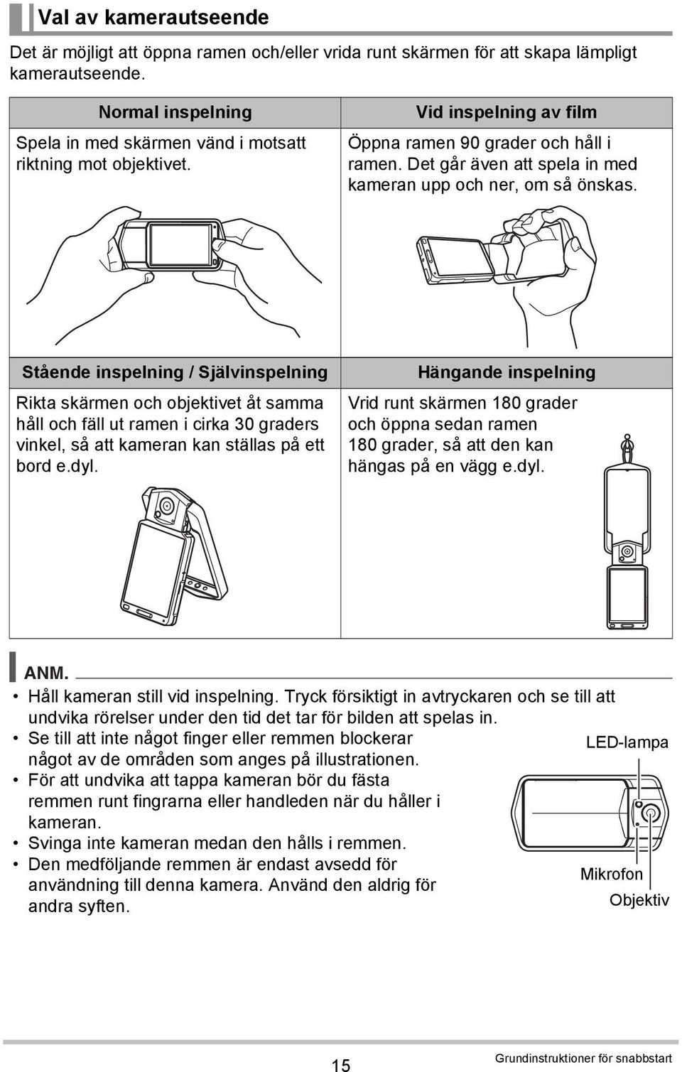 Stående inspelning / Självinspelning Rikta skärmen och objektivet åt samma håll och fäll ut ramen i cirka 30 graders vinkel, så att kameran kan ställas på ett bord e.dyl.