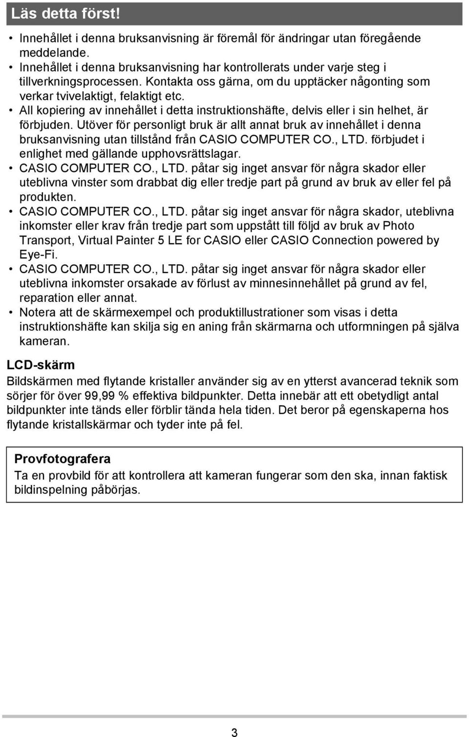 Utöver för personligt bruk är allt annat bruk av innehållet i denna bruksanvisning utan tillstånd från CASIO COMPUTER CO., LTD.