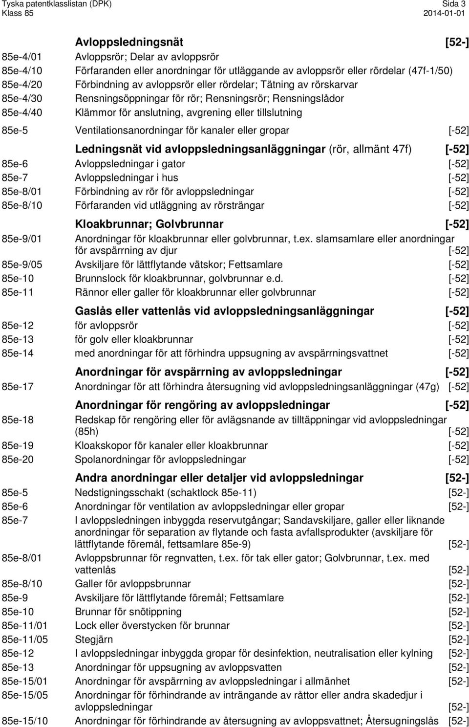 85e-5 Ventilationsanordningar för kanaler eller gropar [-52] Ledningsnät vid avloppsledningsanläggningar (rör, allmänt 47f) [-52] 85e-6 Avloppsledningar i gator [-52] 85e-7 Avloppsledningar i hus