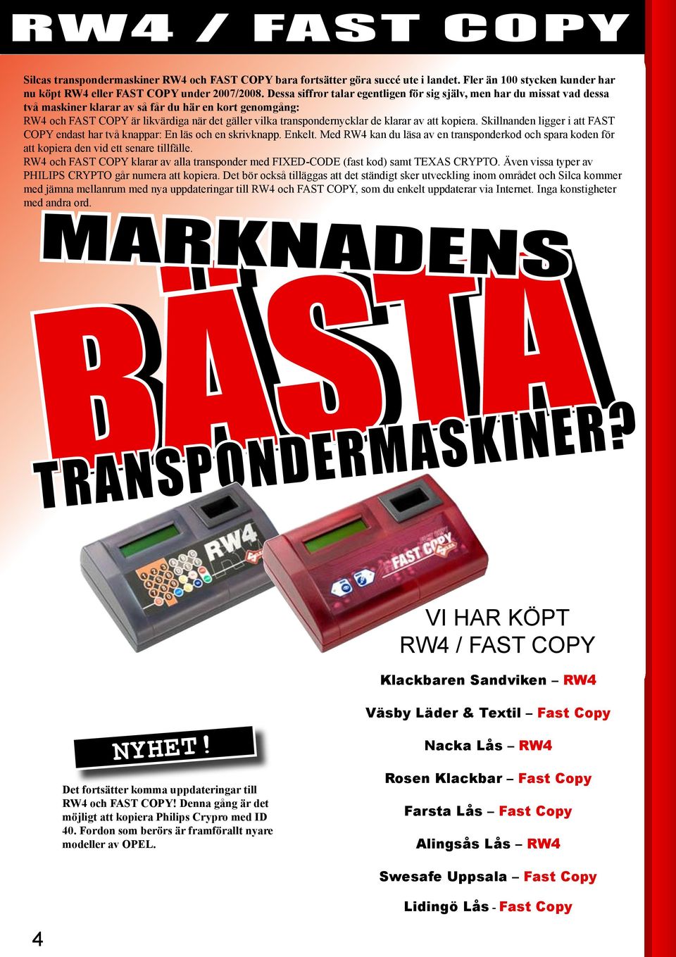 transpondernycklar de klarar av att kopiera. Skillnanden ligger i att FAST COPY endast har två knappar: En läs och en skrivknapp. Enkelt.