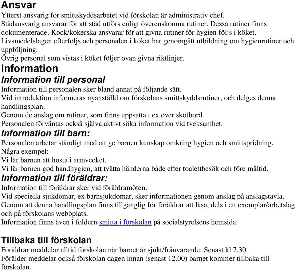 Övrig personal som vistas i köket följer ovan givna riktlinjer. Information Information till personal Information till personalen sker bland annat på följande sätt.