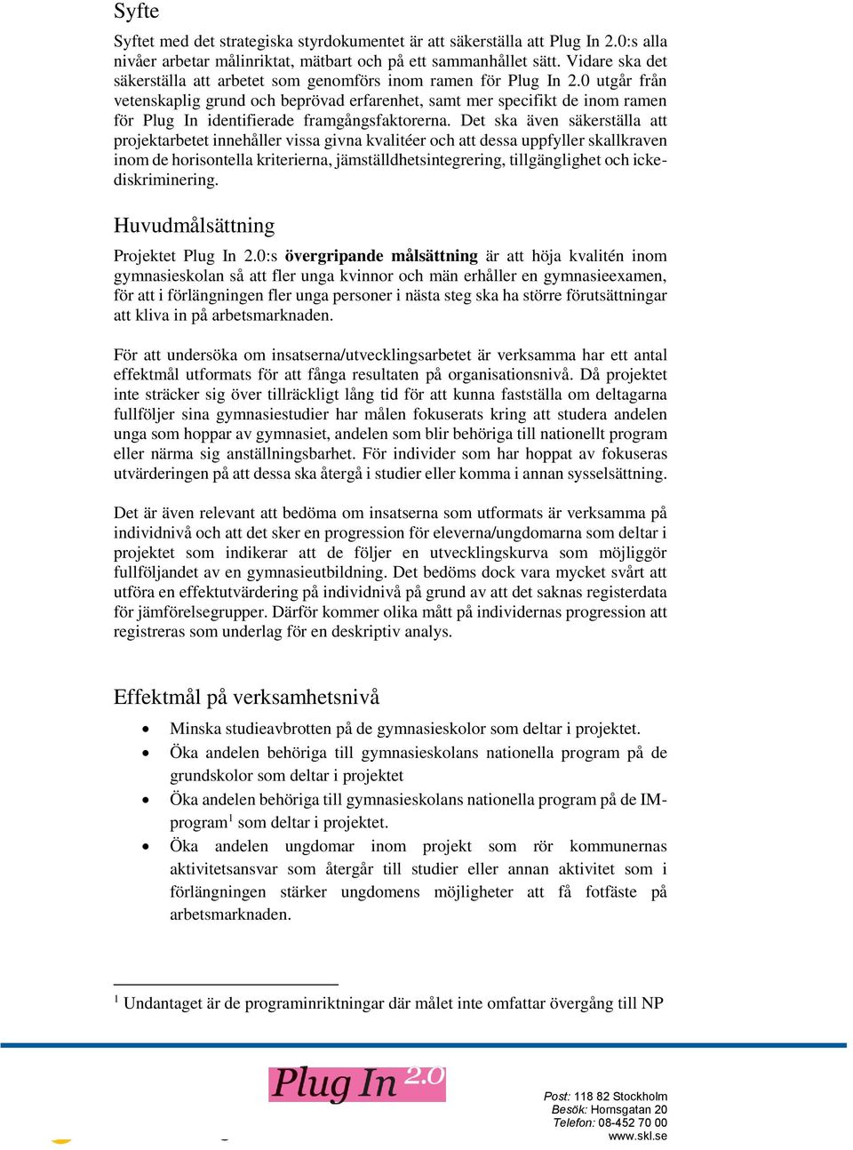 0 utgår från vetenskaplig grund och beprövad erfarenhet, samt mer specifikt de inom ramen för Plug In identifierade framgångsfaktorerna.