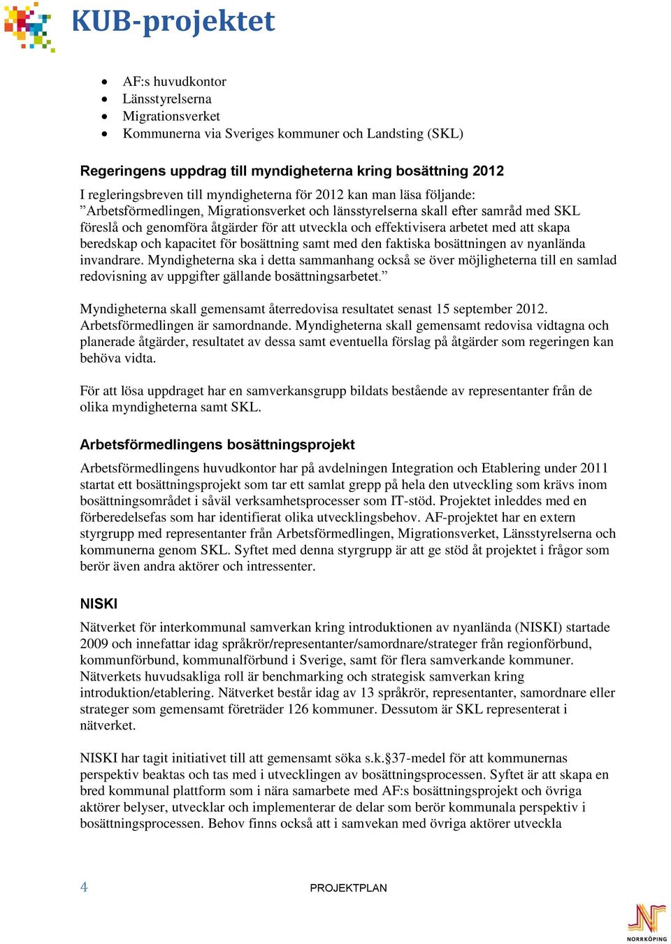 arbetet med att skapa beredskap och kapacitet för bosättning samt med den faktiska bosättningen av nyanlända invandrare.