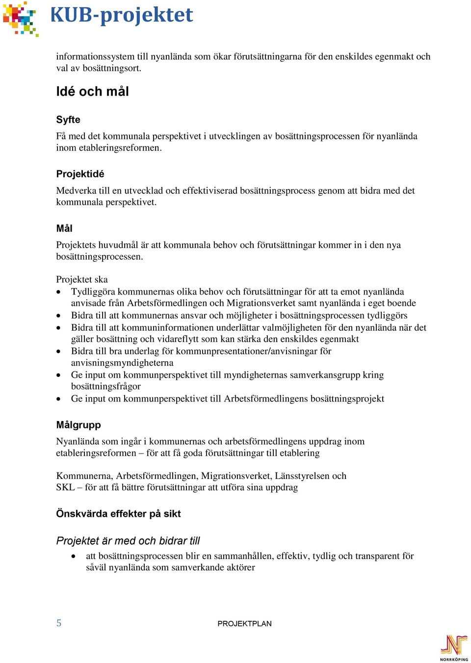 Projektidé Medverka till en utvecklad och effektiviserad bosättningsprocess genom att bidra med det kommunala perspektivet.