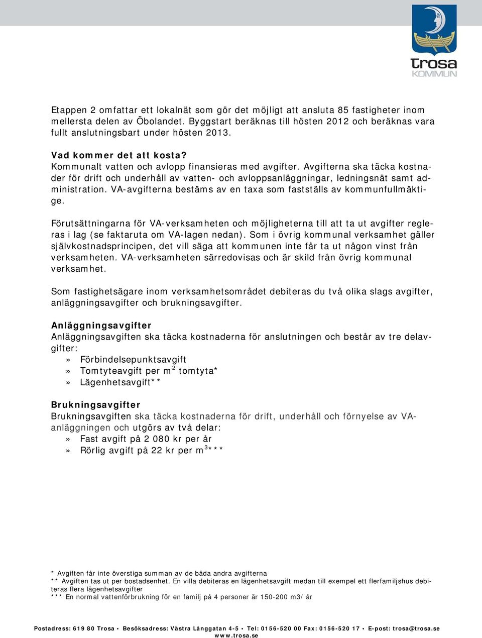 Avgifterna ska täcka kostnader för drift och underhåll av vatten- och avloppsanläggningar, ledningsnät samt administration. VA-avgifterna bestäms av en taxa som fastställs av kommunfullmäktige.