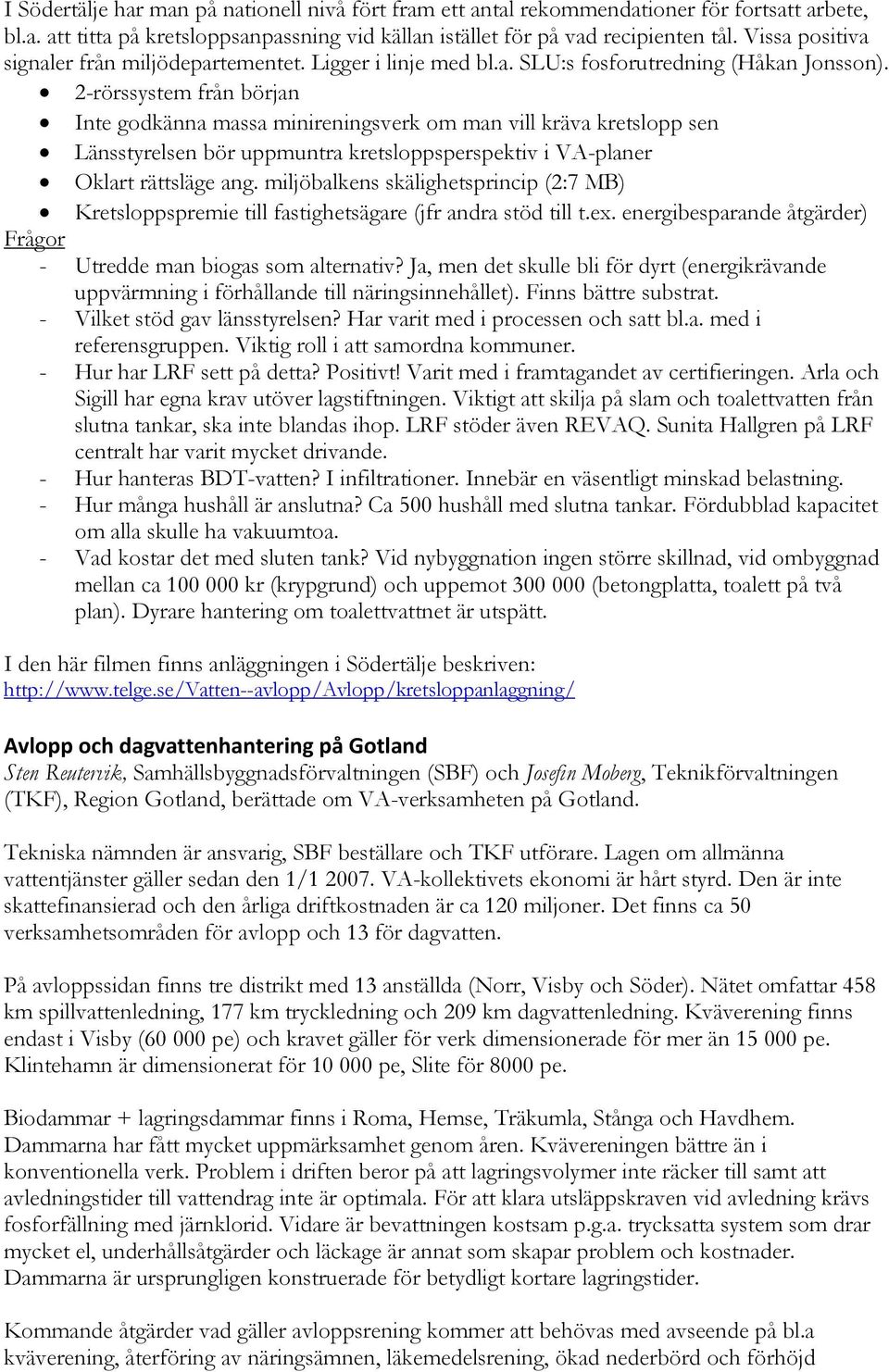 2-rörssystem från början Inte godkänna massa minireningsverk om man vill kräva kretslopp sen Länsstyrelsen bör uppmuntra kretsloppsperspektiv i VA-planer Oklart rättsläge ang.