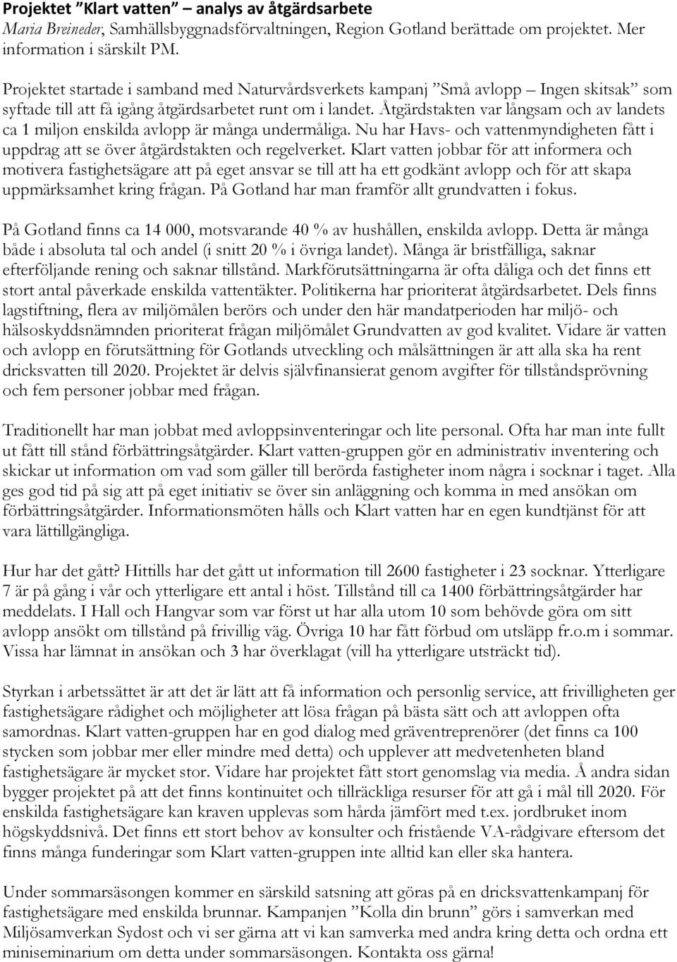 Åtgärdstakten var långsam och av landets ca 1 miljon enskilda avlopp är många undermåliga. Nu har Havs- och vattenmyndigheten fått i uppdrag att se över åtgärdstakten och regelverket.