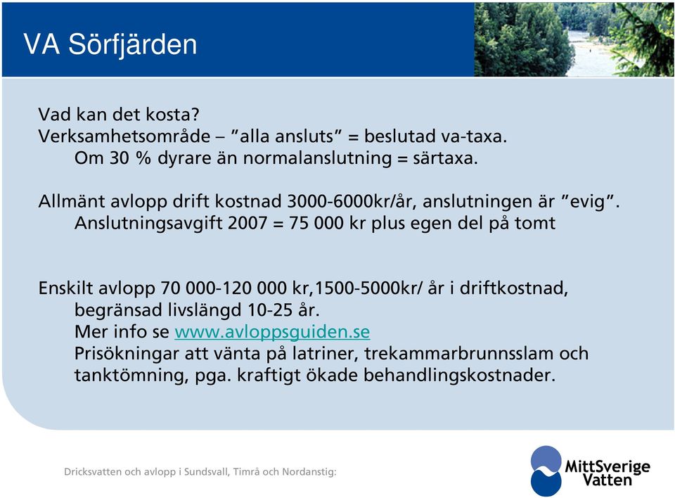 Anslutningsavgift 2007 = 75 000 kr plus egen del på tomt Enskilt avlopp 70 000-120 000 kr,1500-5000kr/ år i