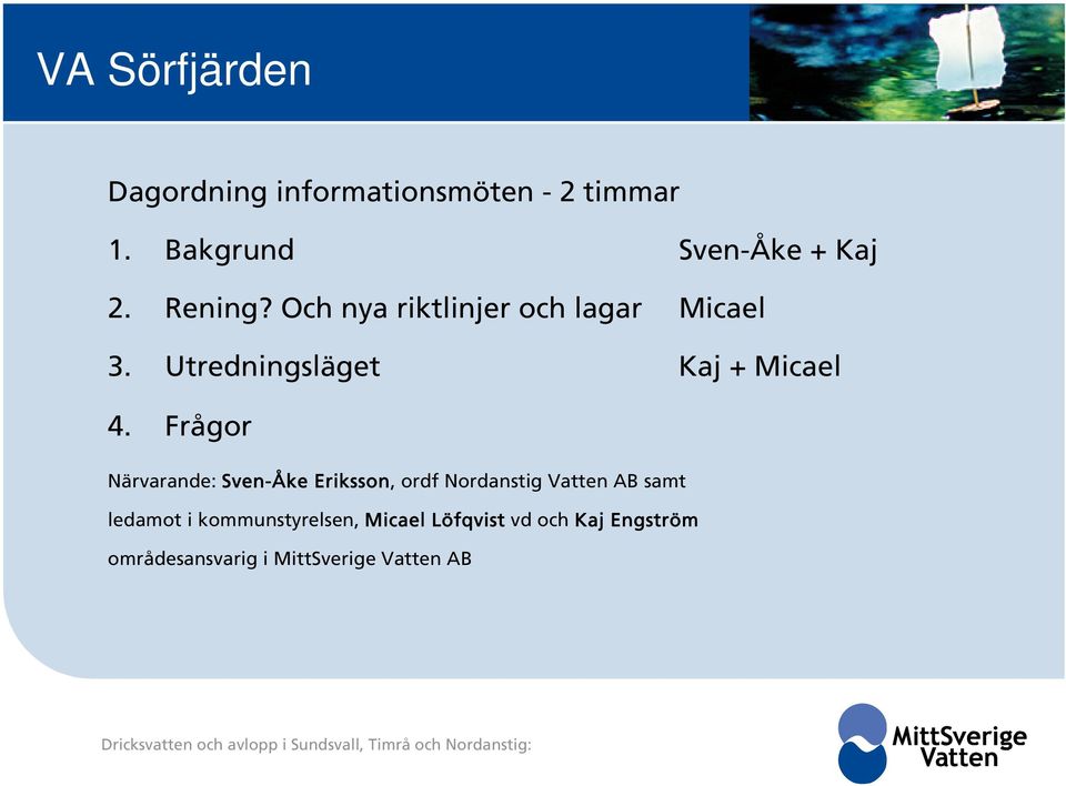 Frågor Närvarande: Sven-Åke Eriksson, ordf Nordanstig Vatten AB samt ledamot i