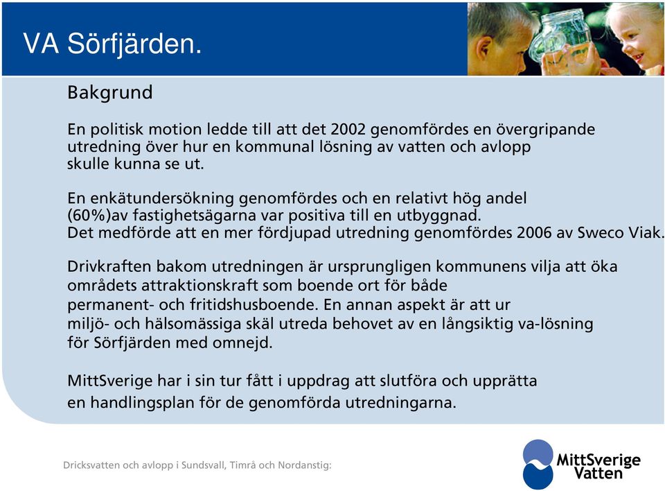 Det medförde att en mer fördjupad utredning genomfördes 2006 av Sweco Viak.