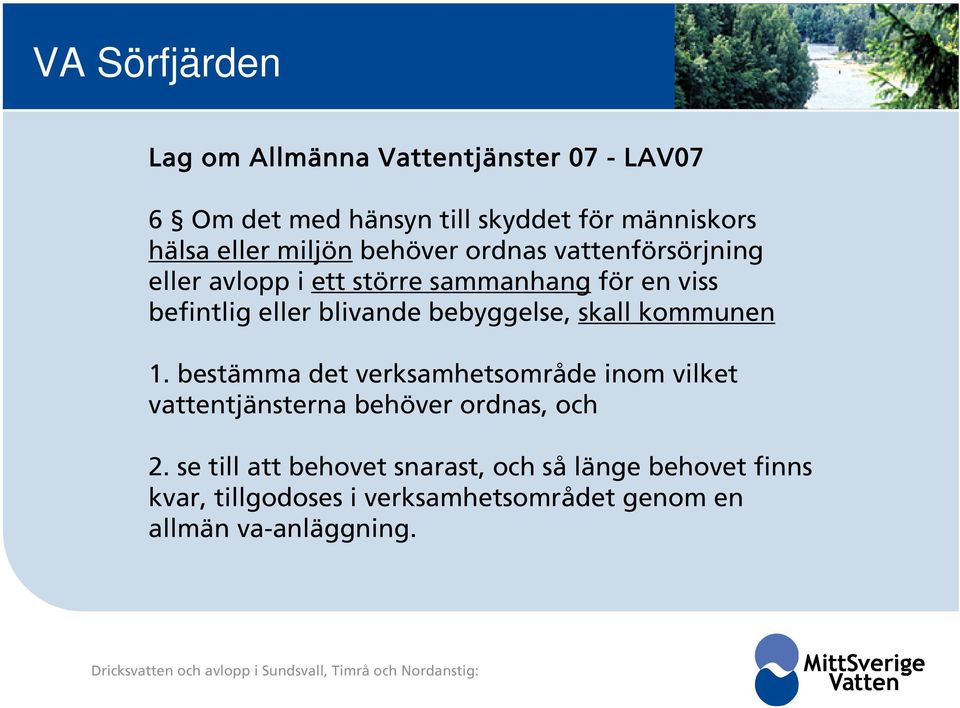 bebyggelse, skall kommunen 1. bestämma det verksamhetsområde inom vilket vattentjänsterna behöver ordnas, och 2.