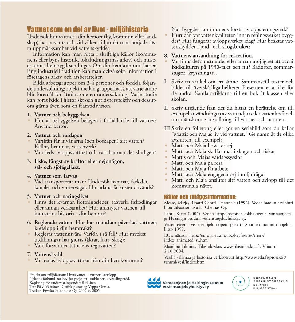 Om din hemkommun har en lång industriell tradition kan man också söka information i företagens arkiv och årsberättelser.