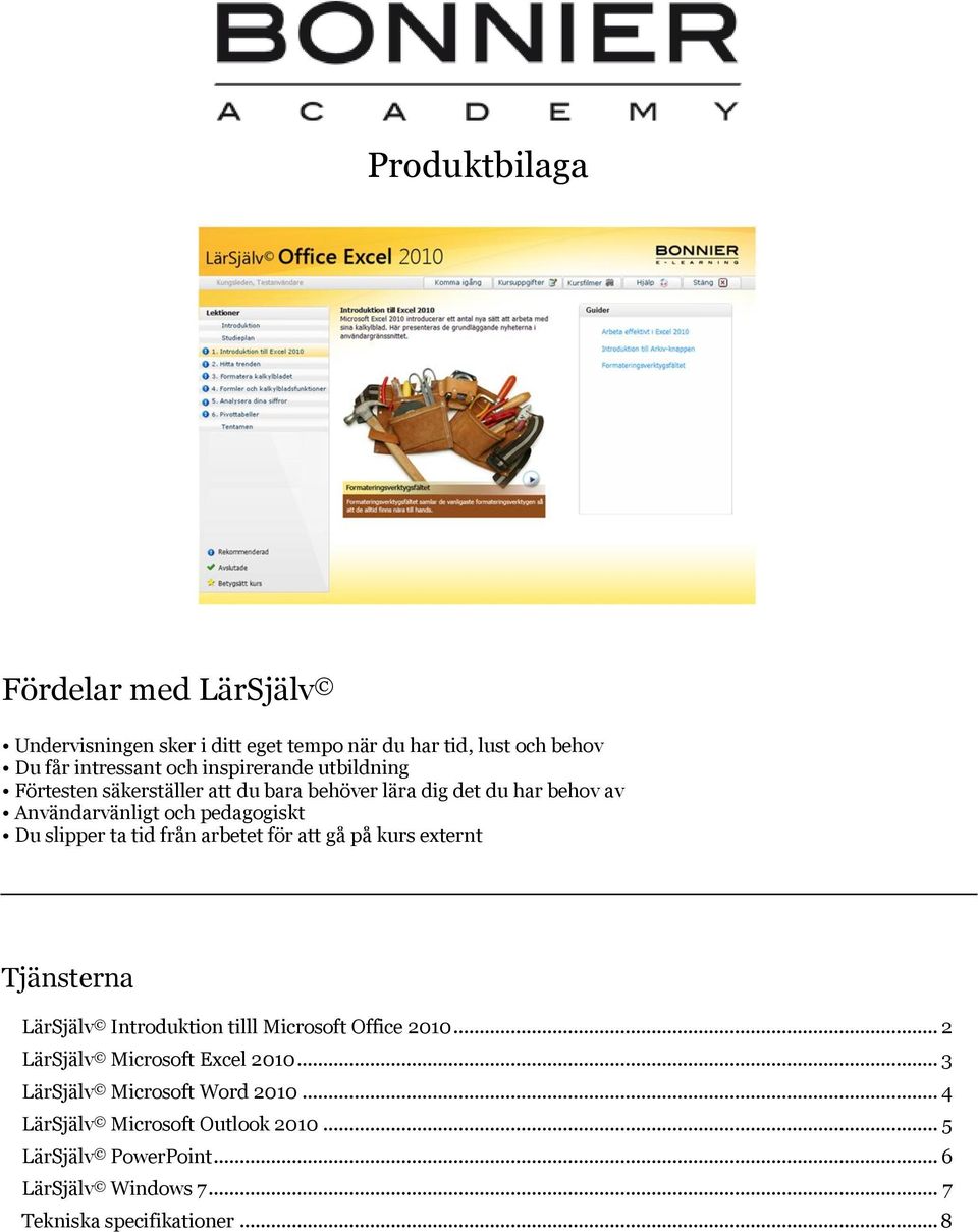 arbetet för att gå på kurs externt Tjänsterna LärSjälv Introduktion tilll Microsoft Office 2010... 2 LärSjälv Microsoft Excel 2010.