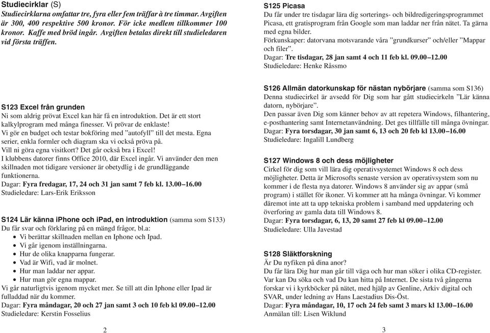 S125 Picasa Du får under tre tisdagar lära dig sorterings- och bildredigeringsprogrammet Picasa, ett gratisprogram från Google som man laddar ner från nätet. Ta gärna med egna bilder.