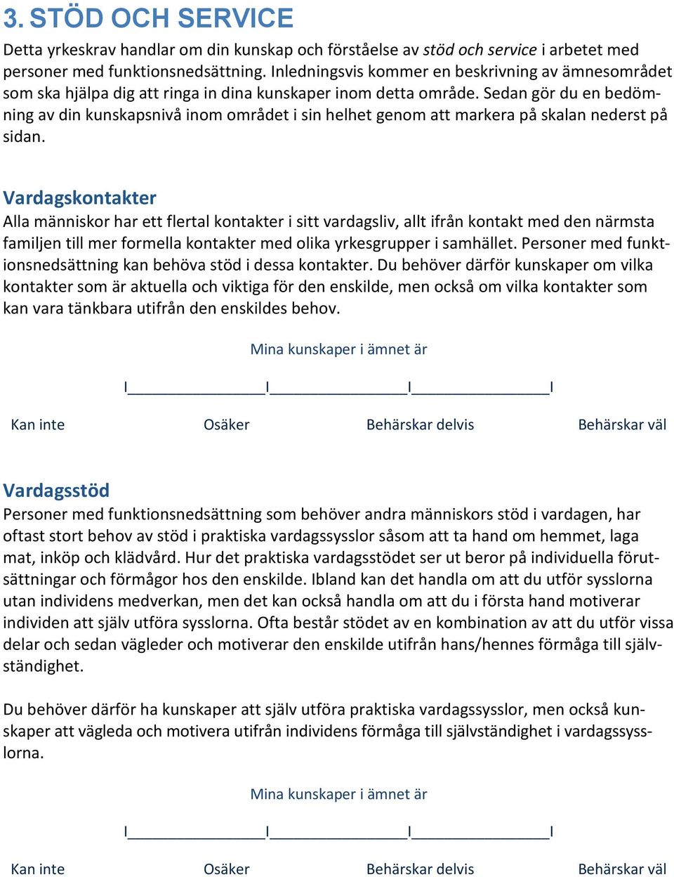 Sedan gör du en bedömning av din kunskapsnivå inom området i sin helhet genom att markera på skalan nederst på sidan.