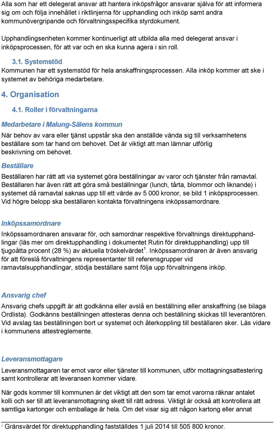Systemstöd Kommunen har ett systemstöd för hela anskaffningsprocessen. Alla inköp kommer att ske i systemet av behöriga medarbetare. 4. Organisation 4.1.