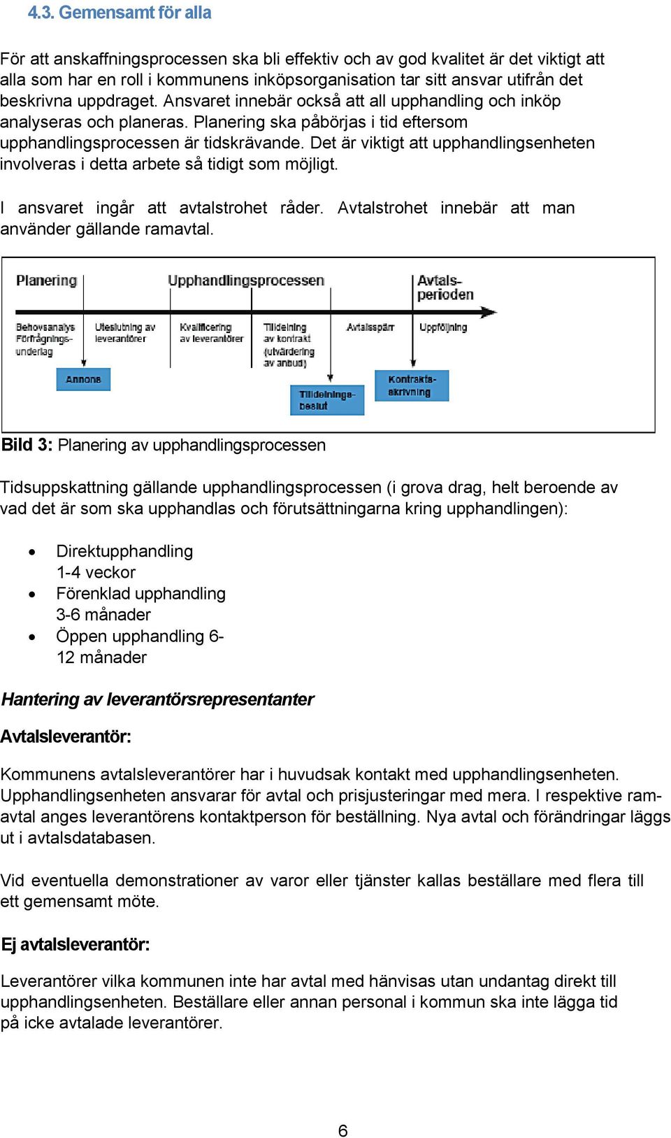 Det är viktigt att upphandlingsenheten involveras i detta arbete så tidigt som möjligt. I ansvaret ingår att avtalstrohet råder. Avtalstrohet innebär att man använder gällande ramavtal.