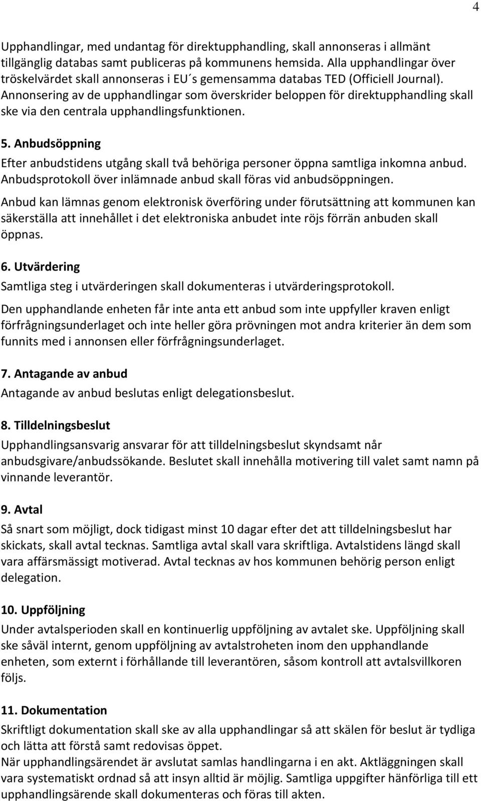 Annonsering av de upphandlingar som överskrider beloppen för direktupphandling skall ske via den centrala upphandlingsfunktionen. 5.