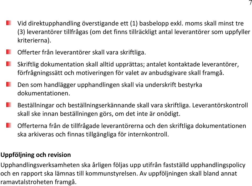 Skriftlig dokumentation skall alltid upprättas; antalet kontaktade leverantörer, förfrågningssätt och motiveringen för valet av anbudsgivare skall framgå.