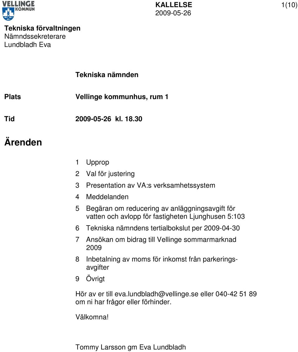 avlopp för fastigheten Ljunghusen 5:103 6 Tekniska nämndens tertialbokslut per 2009-04-30 7 Ansökan om bidrag till Vellinge sommarmarknad 2009 8 Inbetalning av