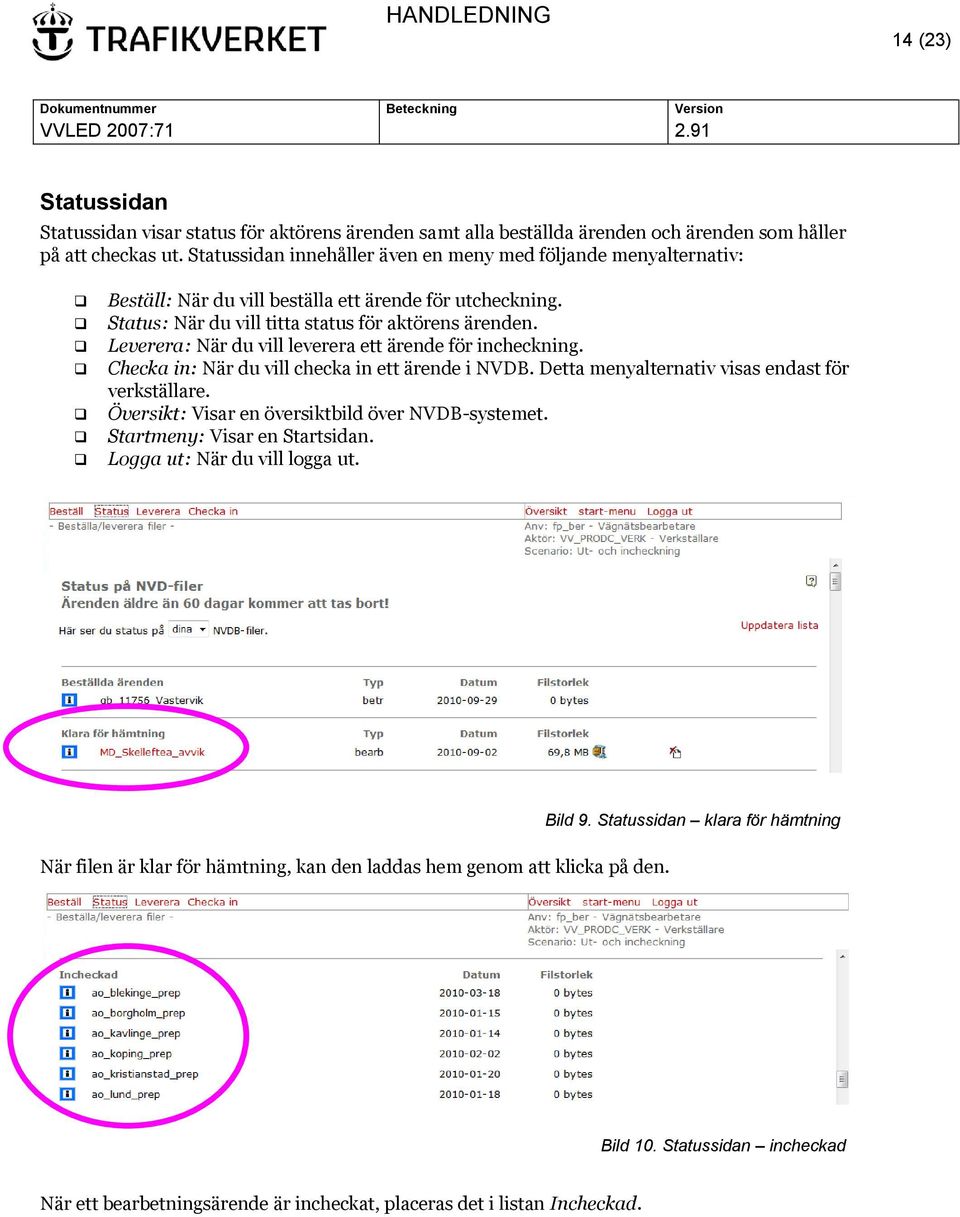 Leverera: När du vill leverera ett ärende för incheckning. Checka in: När du vill checka in ett ärende i NVDB. Detta menyalternativ visas endast för verkställare.