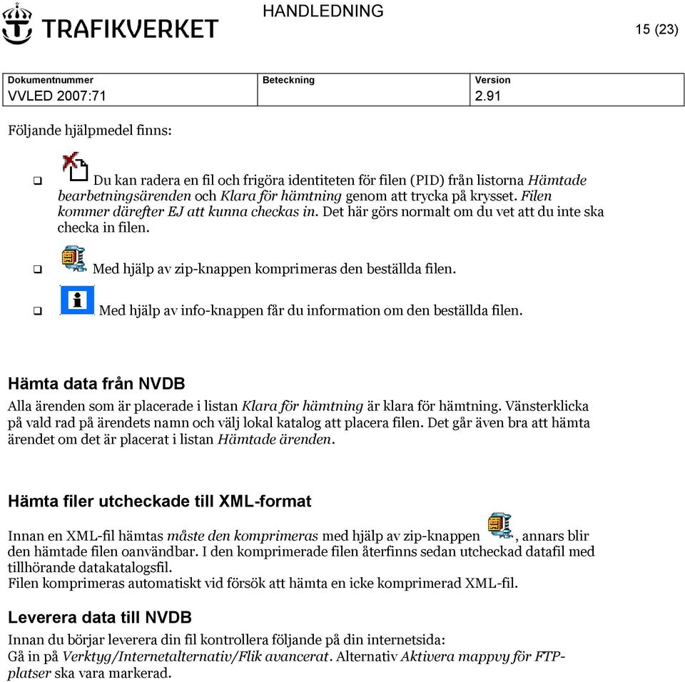 Med hjälp av info-knappen får du information om den beställda filen. Hämta data från NVDB Alla ärenden som är placerade i listan Klara för hämtning är klara för hämtning.