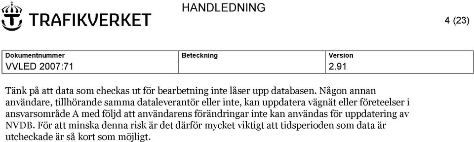 företeelser i ansvarsområde A med följd att användarens förändringar inte kan användas för