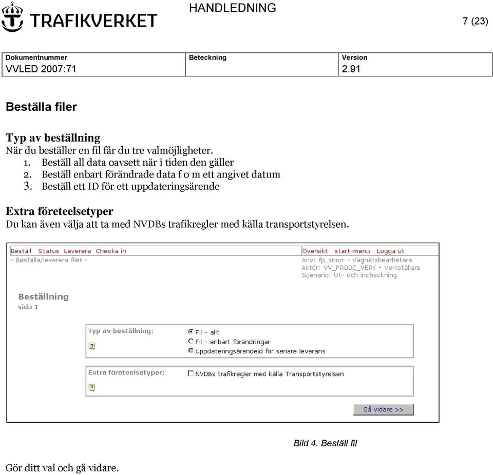 Beställ enbart förändrade data f o m ett angivet datum 3.