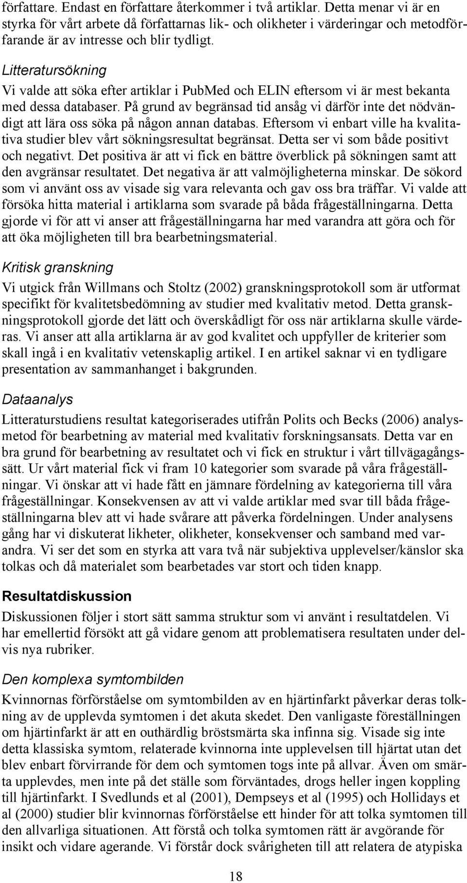 Litteratursökning Vi valde att söka efter artiklar i PubMed och ELIN eftersom vi är mest bekanta med dessa databaser.