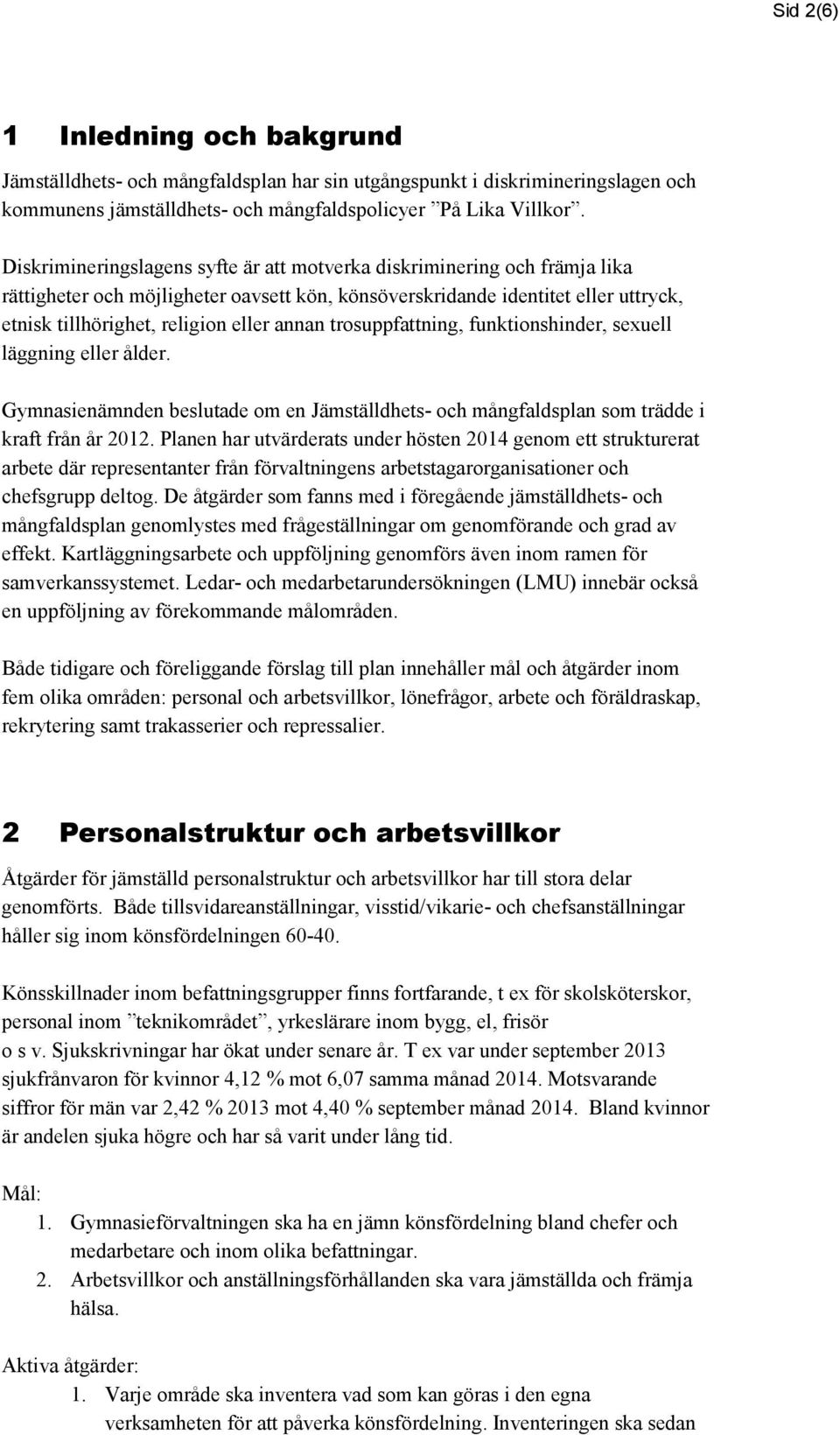 annan trosuppfattning, funktionshinder, sexuell läggning eller ålder. Gymnasienämnden beslutade om en Jämställdhets- och mångfaldsplan som trädde i kraft från år 2012.