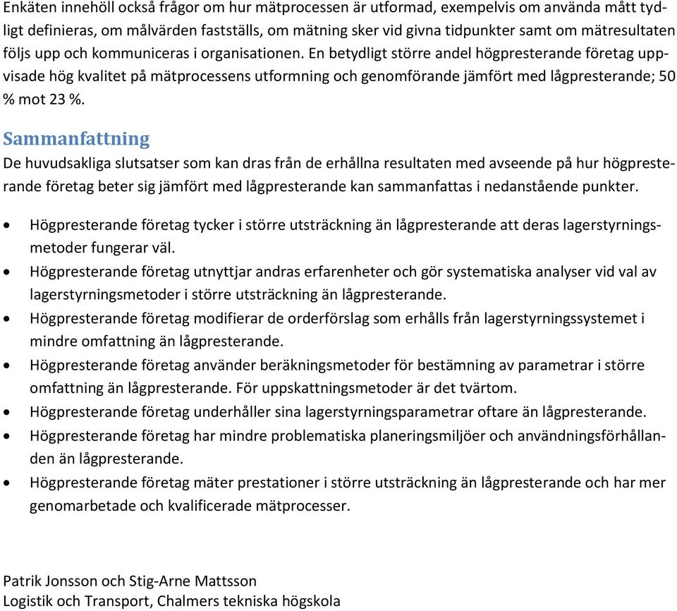 Sammanfattning De huvudsakliga slutsatser som kan dras från de erhållna resultaten med avseende på hur högpresterande företag beter sig jämfört med lågpresterande kan sammanfattas i nedanstående