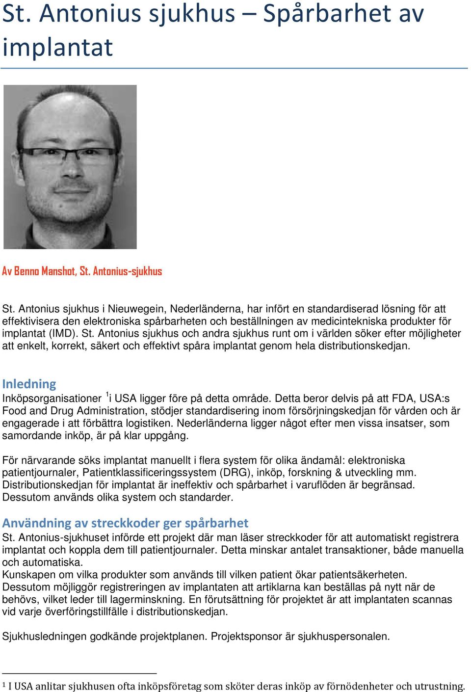 (IMD). St. Antonius sjukhus och andra sjukhus runt om i världen söker efter möjligheter att enkelt, korrekt, säkert och effektivt spåra implantat genom hela distributionskedjan.