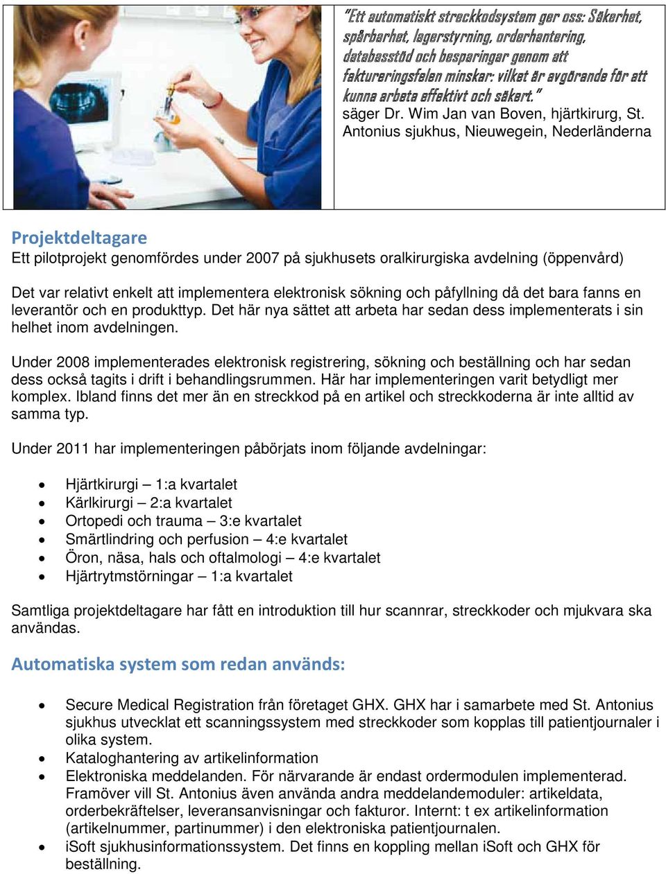 Antonius sjukhus, Nieuwegein, Nederländerna Projektdeltagare Ett pilotprojekt genomfördes under 2007 på sjukhusets oralkirurgiska avdelning (öppenvård) Det var relativt enkelt att implementera