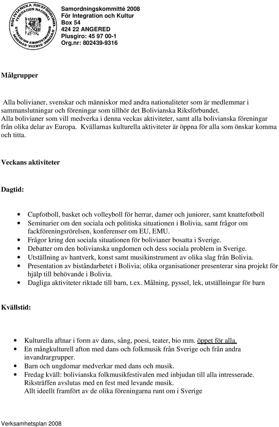 Kvällarnas kulturella aktiviteter är öppna för alla som önskar komma och titta.