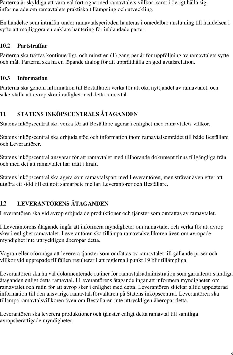 2 Partsträffar Parterna ska träffas kontinuerligt, och minst en (1) gång per år för uppföljning av ramavtalets syfte och mål.