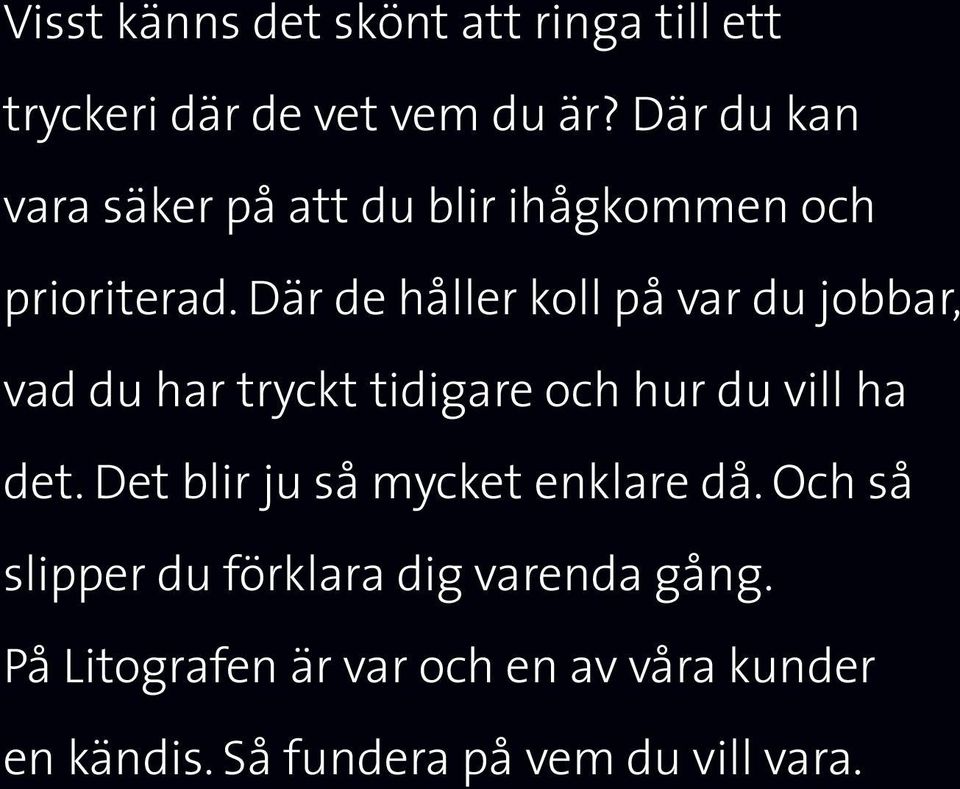 Där de håller koll på var du jobbar, vad du har tryckt tidigare och hur du vill ha det.