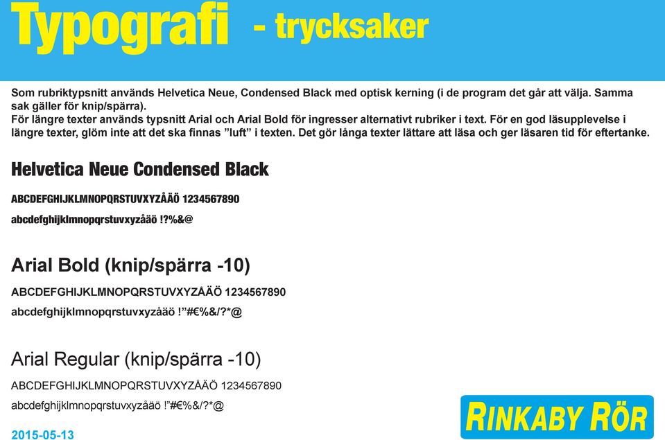 Det gör långa texter lättare att läsa och ger läsaren tid för eftertanke. Helvetica Neue Condensed Black ABCDEFGHIJKLMNOPQRSTUVXYZÅÄÖ 1234567890 abcdefghijklmnopqrstuvxyzåäö!