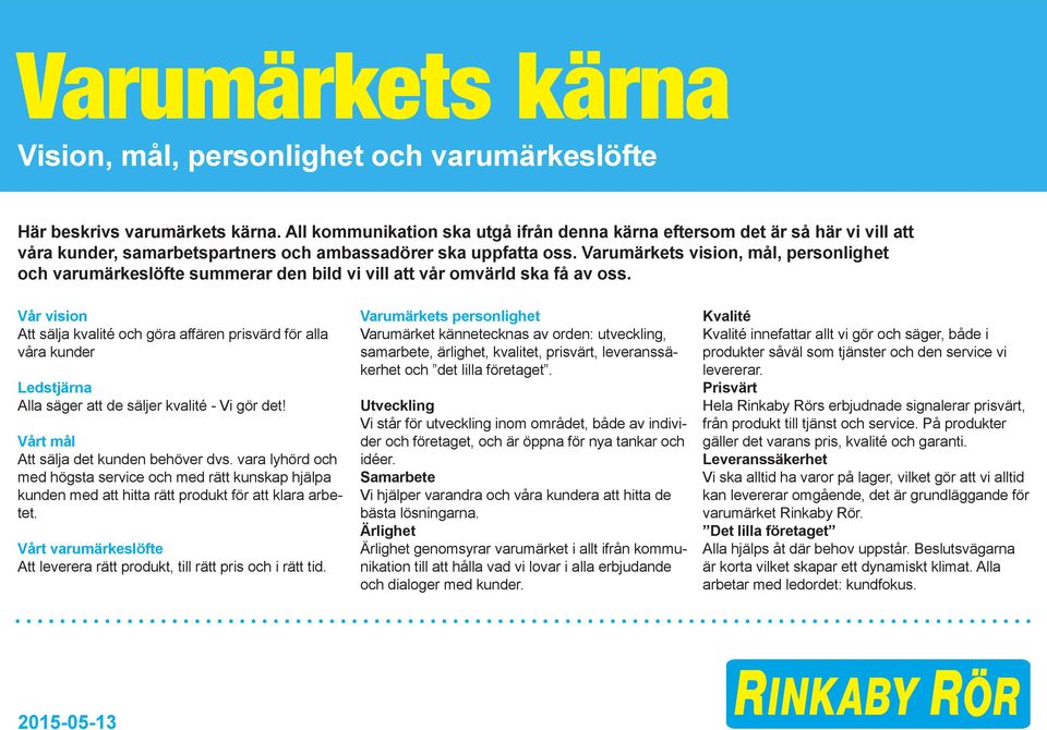 Varumärkets vision, mål, personlighet och varumärkeslöfte summerar den bild vi vill att vår omvärld ska få av oss.